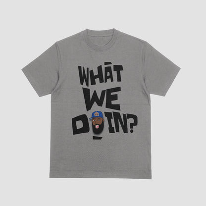 "WHAT WE DOIN?" Tee