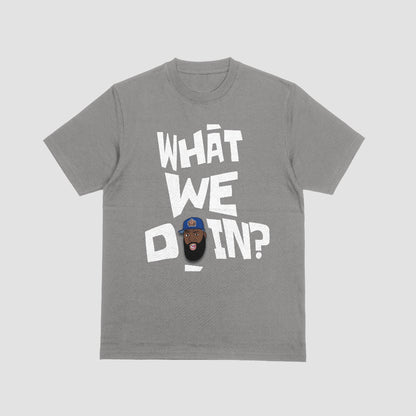 "WHAT WE DOIN?" Tee